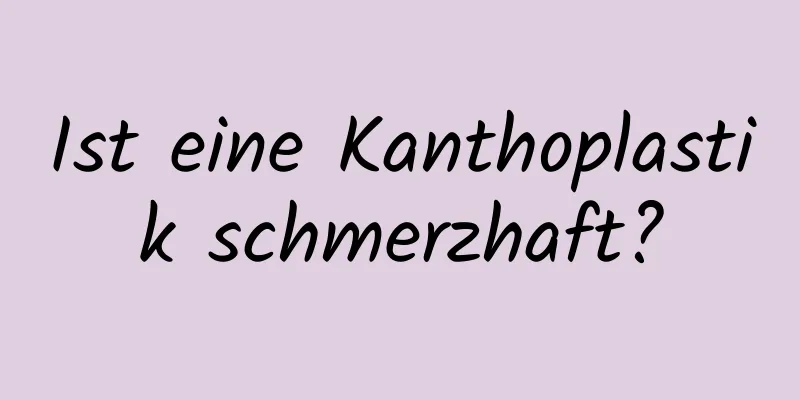 Ist eine Kanthoplastik schmerzhaft?
