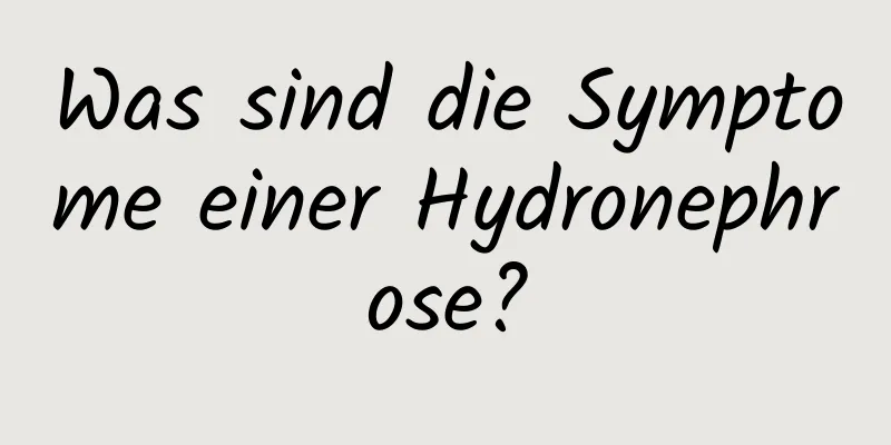 Was sind die Symptome einer Hydronephrose?