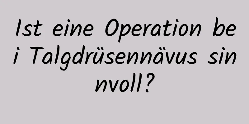 Ist eine Operation bei Talgdrüsennävus sinnvoll?