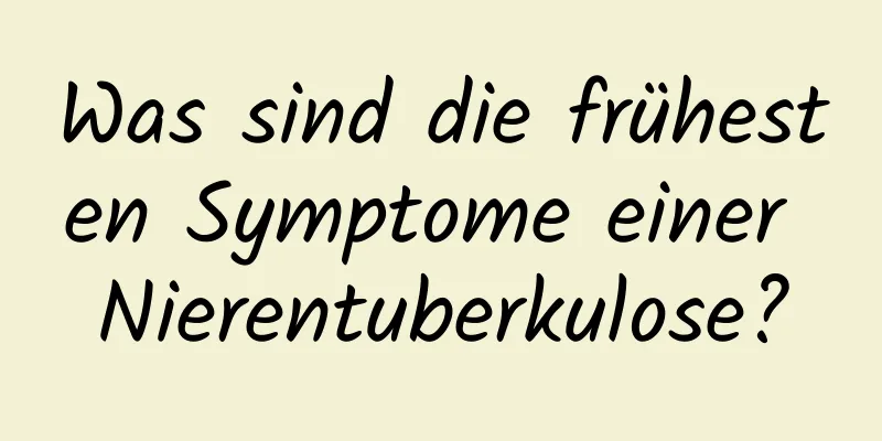 Was sind die frühesten Symptome einer Nierentuberkulose?