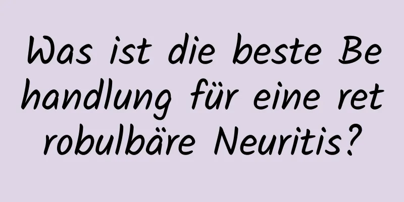 Was ist die beste Behandlung für eine retrobulbäre Neuritis?