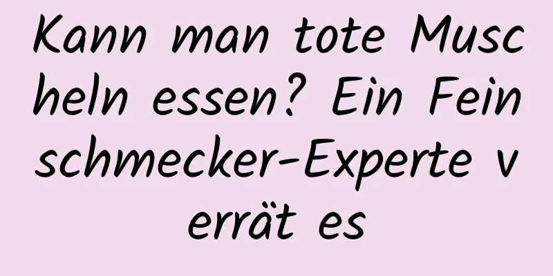 Kann man tote Muscheln essen? Ein Feinschmecker-Experte verrät es
