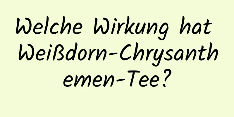 Welche Wirkung hat Weißdorn-Chrysanthemen-Tee?