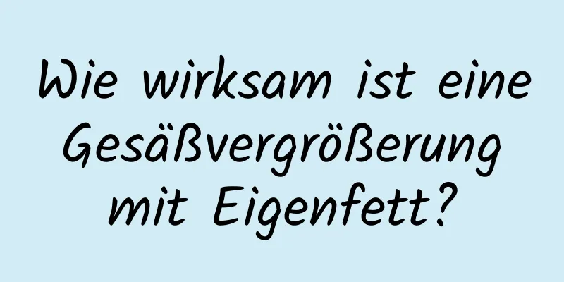 Wie wirksam ist eine Gesäßvergrößerung mit Eigenfett?