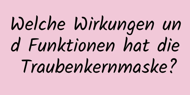 Welche Wirkungen und Funktionen hat die Traubenkernmaske?
