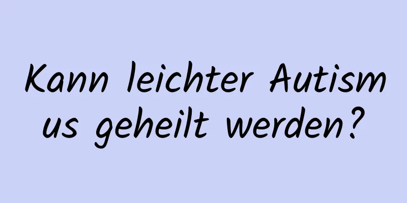 Kann leichter Autismus geheilt werden?