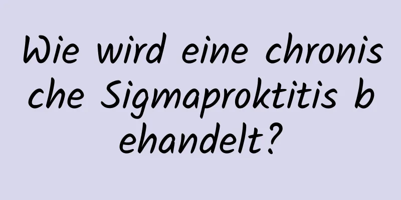 Wie wird eine chronische Sigmaproktitis behandelt?
