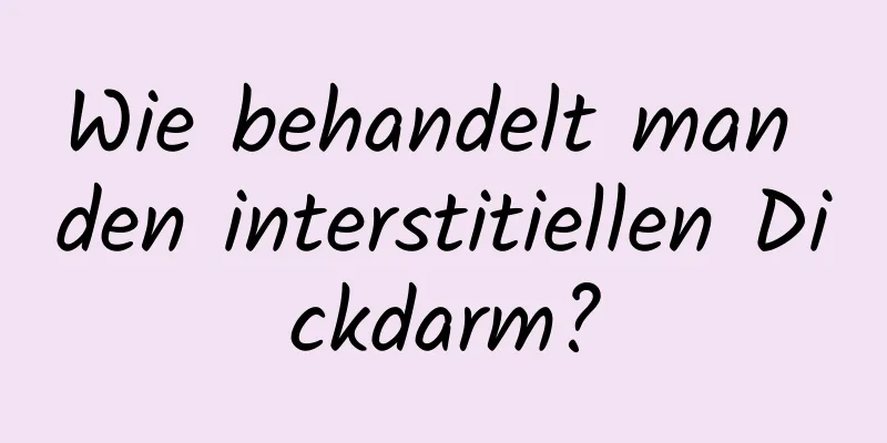 Wie behandelt man den interstitiellen Dickdarm?
