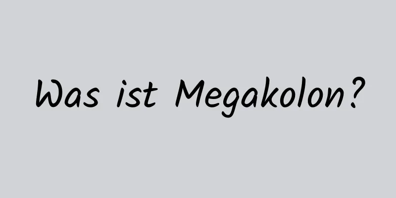 Was ist Megakolon?