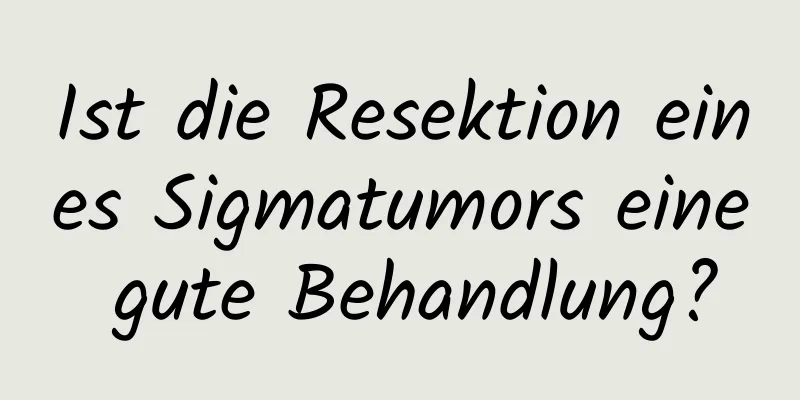 Ist die Resektion eines Sigmatumors eine gute Behandlung?