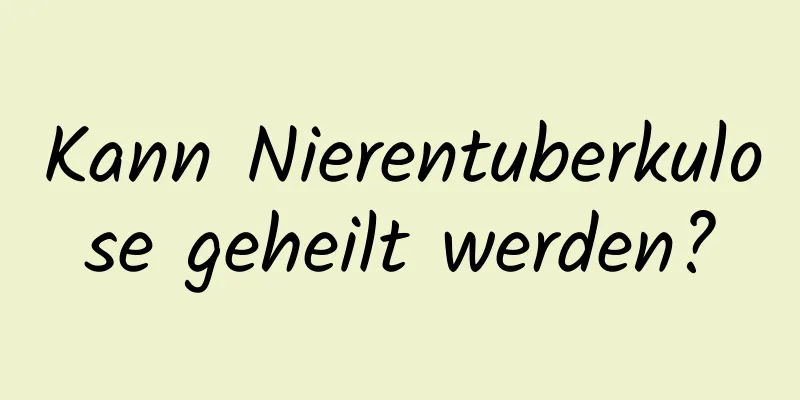 Kann Nierentuberkulose geheilt werden?