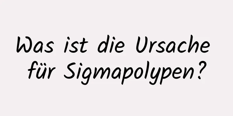 Was ist die Ursache für Sigmapolypen?