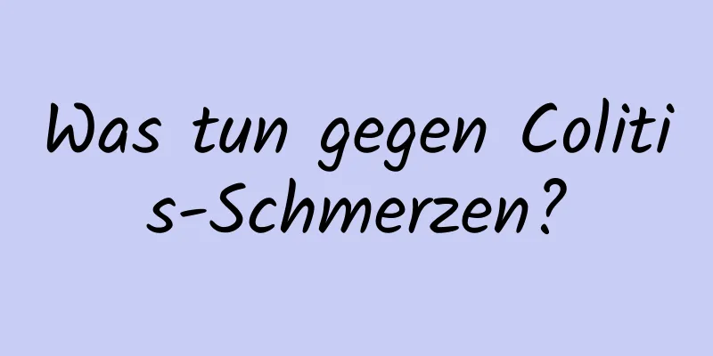Was tun gegen Colitis-Schmerzen?