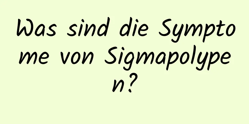 Was sind die Symptome von Sigmapolypen?