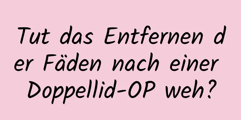 Tut das Entfernen der Fäden nach einer Doppellid-OP weh?