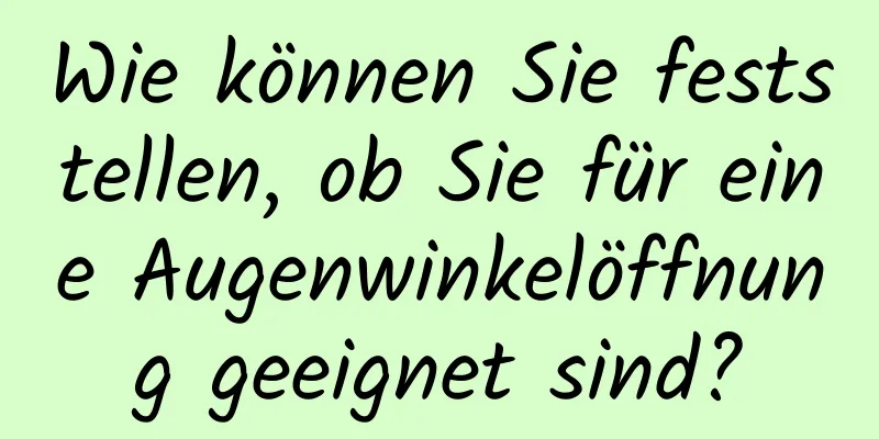 Wie können Sie feststellen, ob Sie für eine Augenwinkelöffnung geeignet sind?