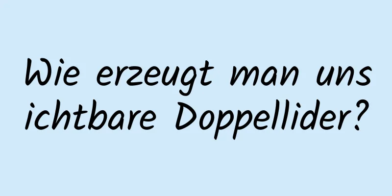 Wie erzeugt man unsichtbare Doppellider?