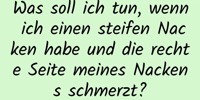 Was soll ich tun, wenn ich einen steifen Nacken habe und die rechte Seite meines Nackens schmerzt?