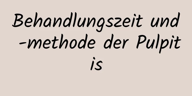 Behandlungszeit und -methode der Pulpitis