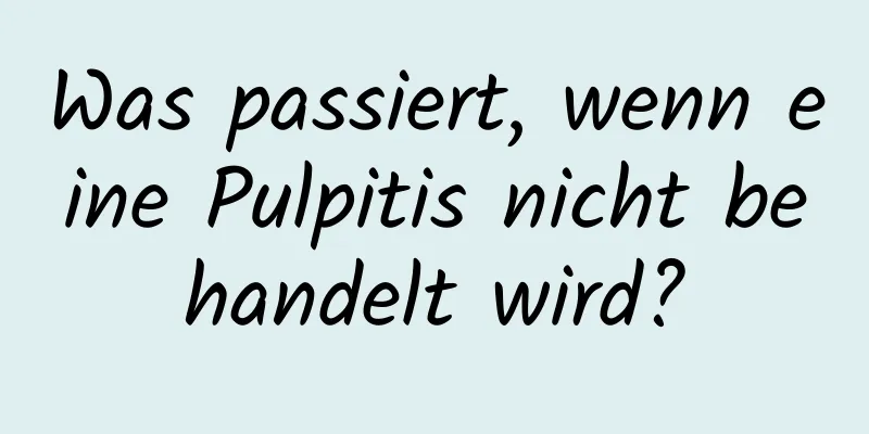 Was passiert, wenn eine Pulpitis nicht behandelt wird?