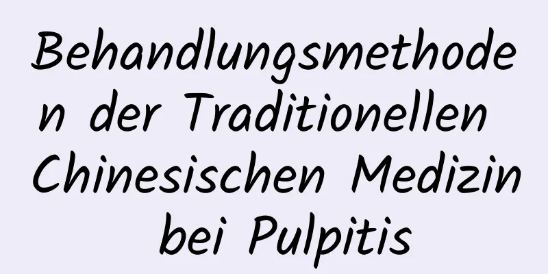 Behandlungsmethoden der Traditionellen Chinesischen Medizin bei Pulpitis