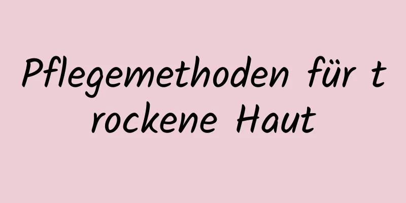 Pflegemethoden für trockene Haut