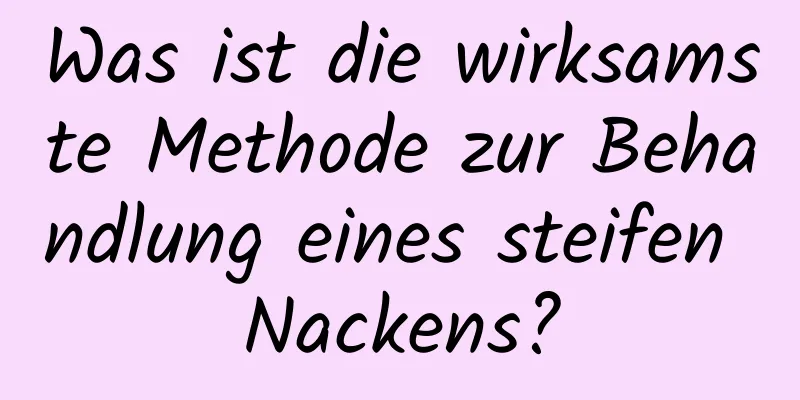 Was ist die wirksamste Methode zur Behandlung eines steifen Nackens?