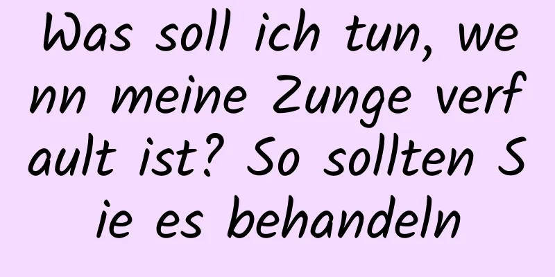 Was soll ich tun, wenn meine Zunge verfault ist? So sollten Sie es behandeln