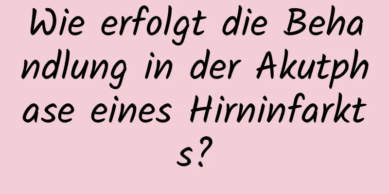 Wie erfolgt die Behandlung in der Akutphase eines Hirninfarkts?