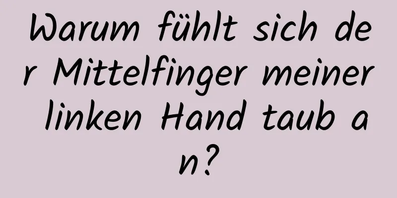 Warum fühlt sich der Mittelfinger meiner linken Hand taub an?