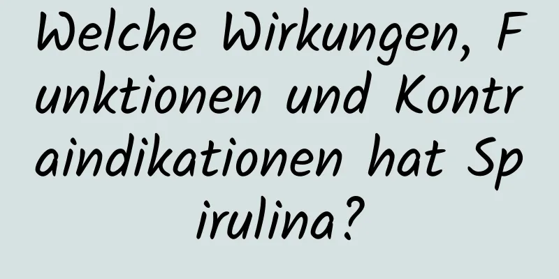 Welche Wirkungen, Funktionen und Kontraindikationen hat Spirulina?