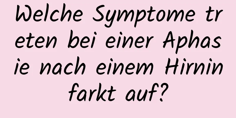 Welche Symptome treten bei einer Aphasie nach einem Hirninfarkt auf?