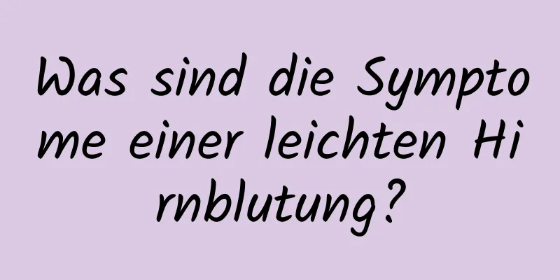 Was sind die Symptome einer leichten Hirnblutung?
