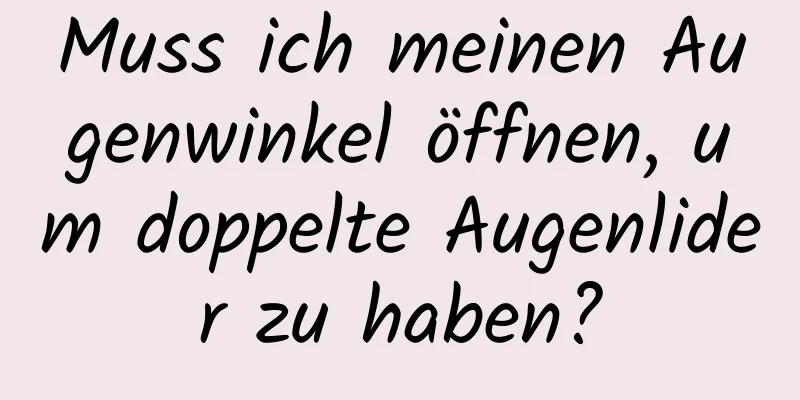 Muss ich meinen Augenwinkel öffnen, um doppelte Augenlider zu haben?