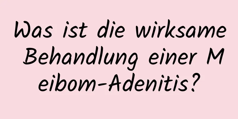Was ist die wirksame Behandlung einer Meibom-Adenitis?