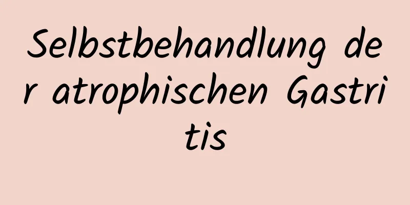 Selbstbehandlung der atrophischen Gastritis