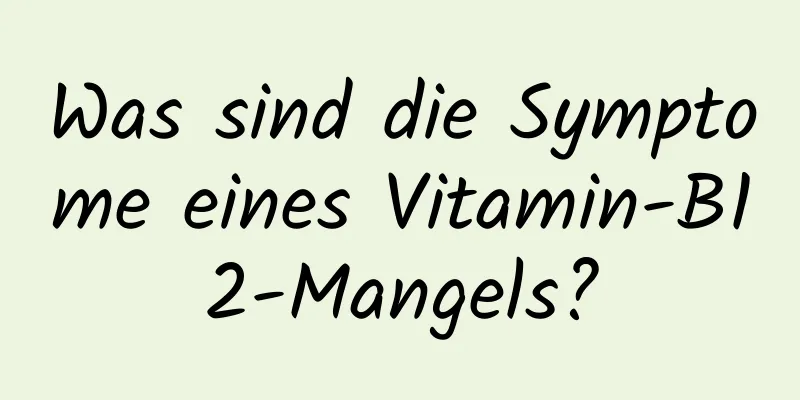 Was sind die Symptome eines Vitamin-B12-Mangels?