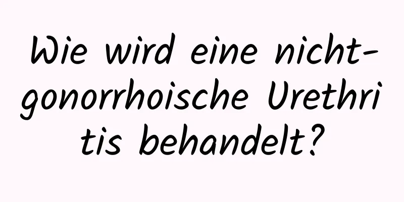 Wie wird eine nicht-gonorrhoische Urethritis behandelt?