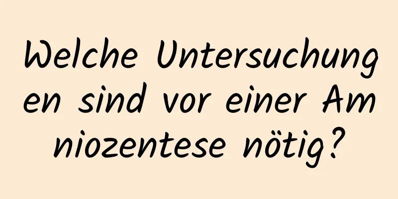 Welche Untersuchungen sind vor einer Amniozentese nötig?