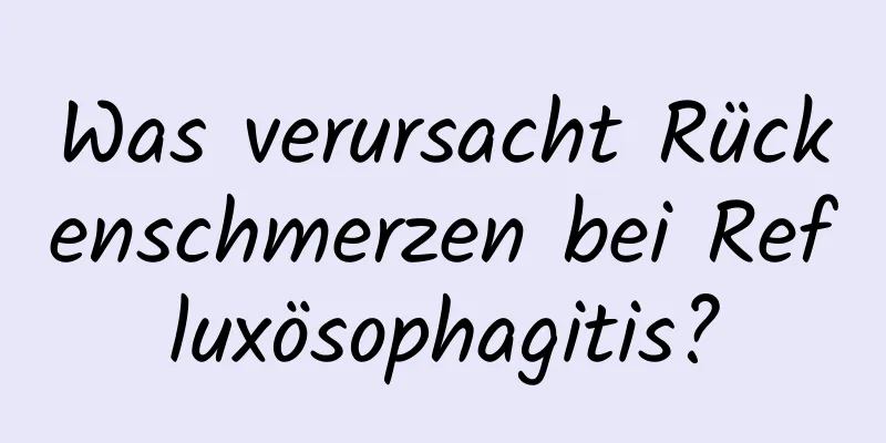 Was verursacht Rückenschmerzen bei Refluxösophagitis?