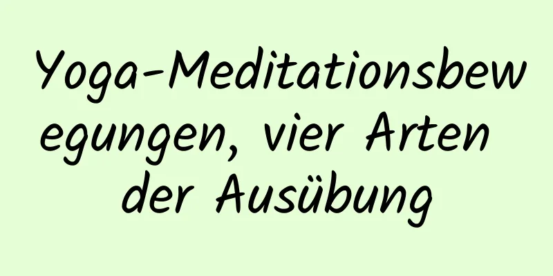 Yoga-Meditationsbewegungen, vier Arten der Ausübung