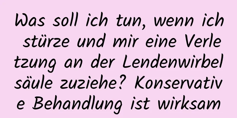Was soll ich tun, wenn ich stürze und mir eine Verletzung an der Lendenwirbelsäule zuziehe? Konservative Behandlung ist wirksam