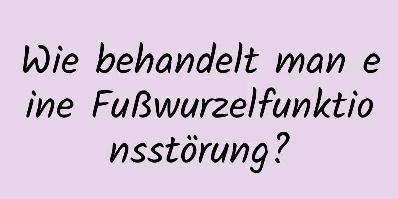Wie behandelt man eine Fußwurzelfunktionsstörung?