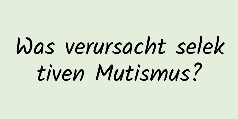 Was verursacht selektiven Mutismus?