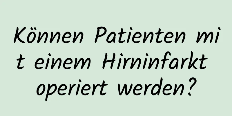 Können Patienten mit einem Hirninfarkt operiert werden?