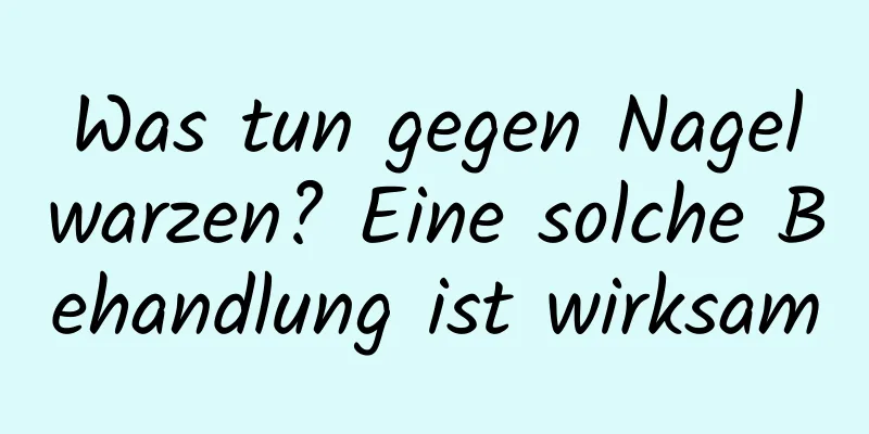 Was tun gegen Nagelwarzen? Eine solche Behandlung ist wirksam