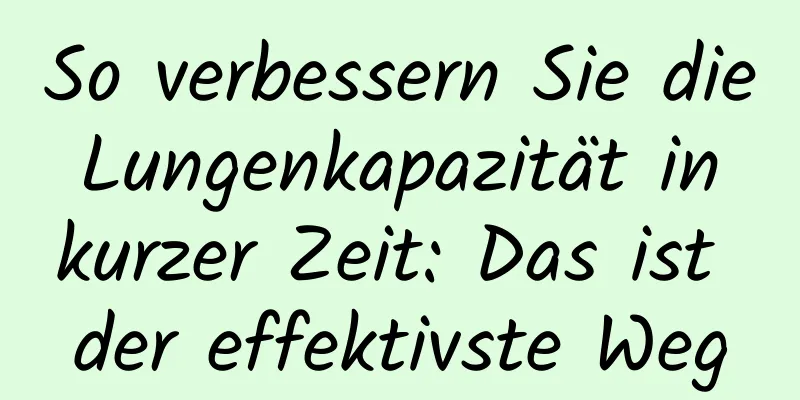 So verbessern Sie die Lungenkapazität in kurzer Zeit: Das ist der effektivste Weg