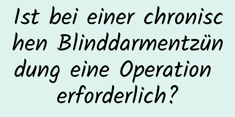 Ist bei einer chronischen Blinddarmentzündung eine Operation erforderlich?