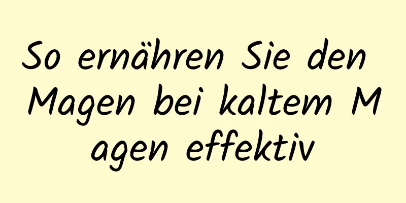 So ernähren Sie den Magen bei kaltem Magen effektiv