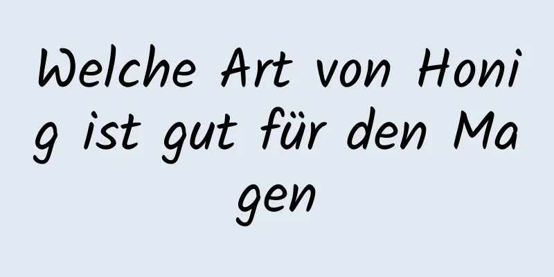Welche Art von Honig ist gut für den Magen